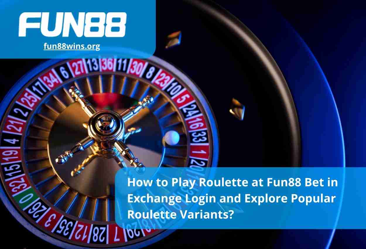 How to Play Roulette at Fun88 Bet in Exchange Login and Explore Popular Roulette Variants