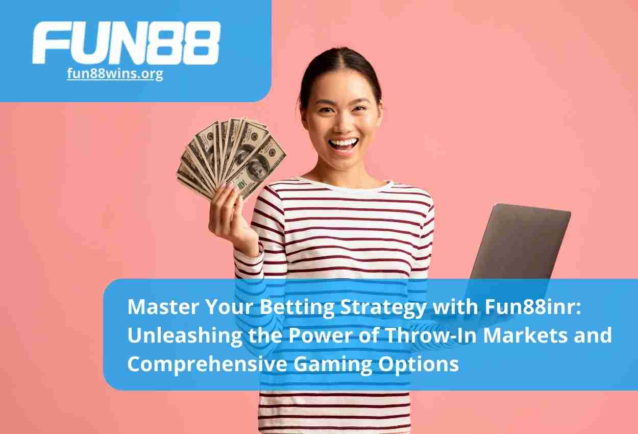 Master Your Betting Strategy with Fun88inr Unleashing the Power of Throw-In Markets and Comprehensive Gaming Options