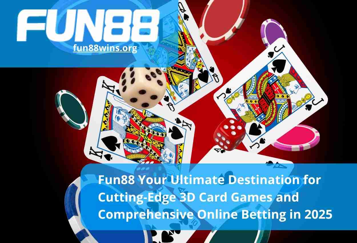Fun88 Your Ultimate Destination for Cutting-Edge 3D Card Games and Comprehensive Online Betting in 2025